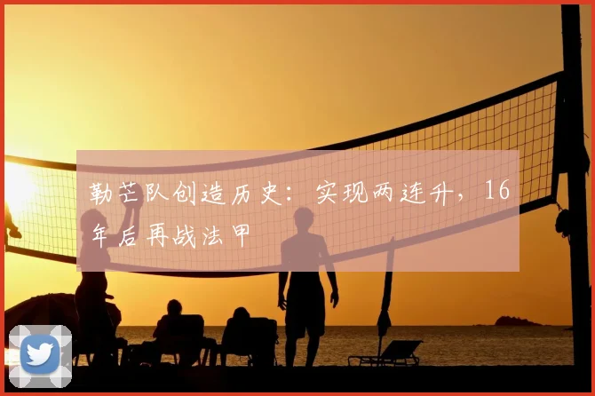 勒芒队创造历史：实现两连升，16年后再战法甲