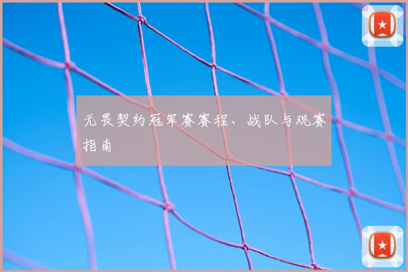 无畏契约冠军赛赛程、战队与观赛指南
